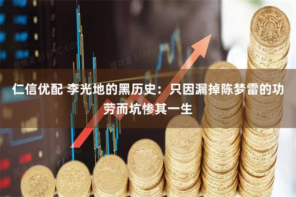 仁信优配 李光地的黑历史：只因漏掉陈梦雷的功劳而坑惨其一生